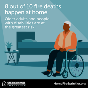 8 out of 10 fire deaths happen at home. Older adults and people with disabilities are at the greatest risk